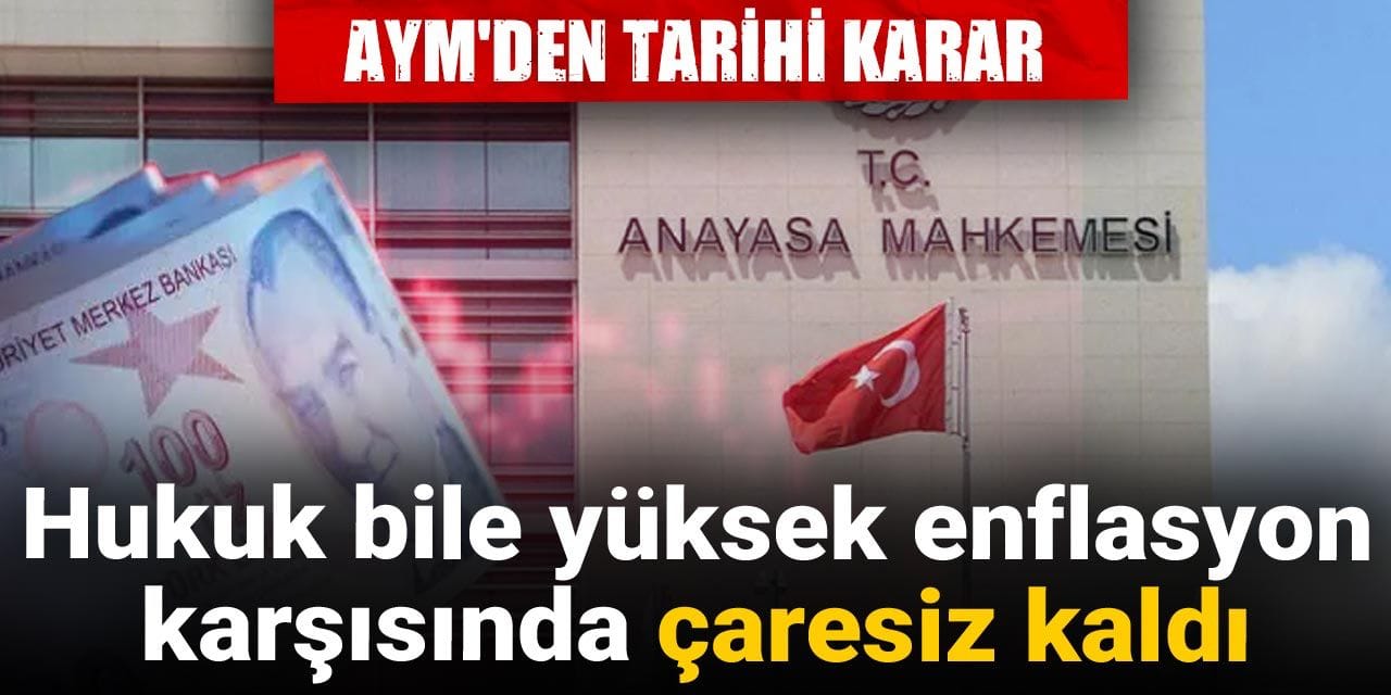 AYM’den tarihi karar: Hukuk bile yüksek enflasyon karşısında çaresiz kaldı