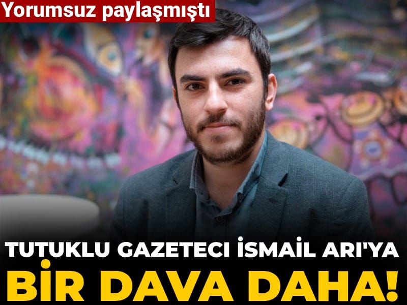 Tutuklu Gazeteci İsmail Arı’ya Yeni Bir Dava Daha Açıldı!