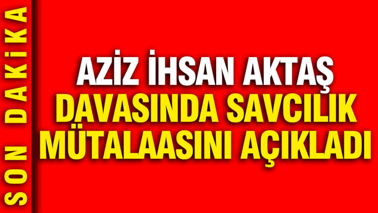 aziz-ihsan-aktas-davasinda-savcilik-mutalaa-verdi-ZWbjQ3sw