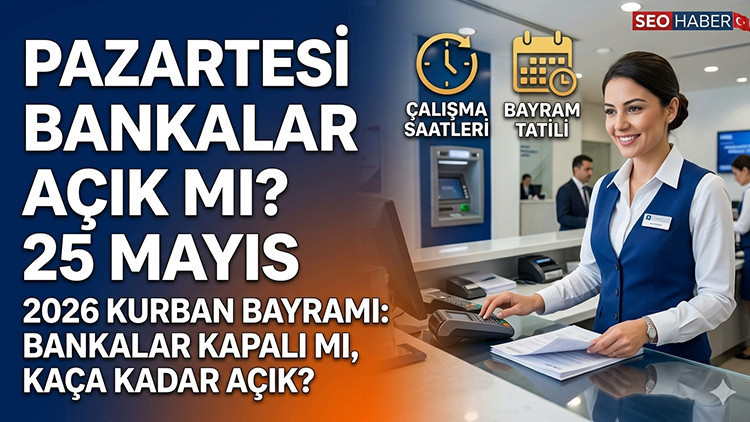 2026 Kurban Bayramı’nda Bankaların Çalışma Durumu: 25-26 Mayıs Açık mı, Kapalı mı?